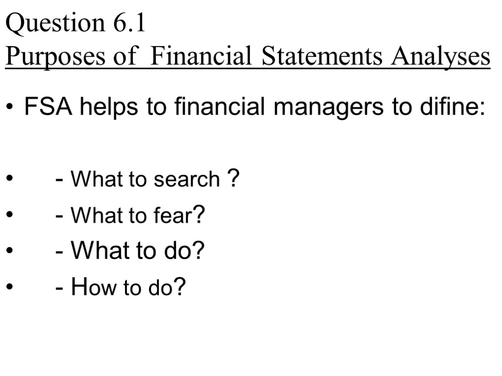 Question 6.1 Purposes of Financial Statements Analyses FSA helps to financial managers to difine: